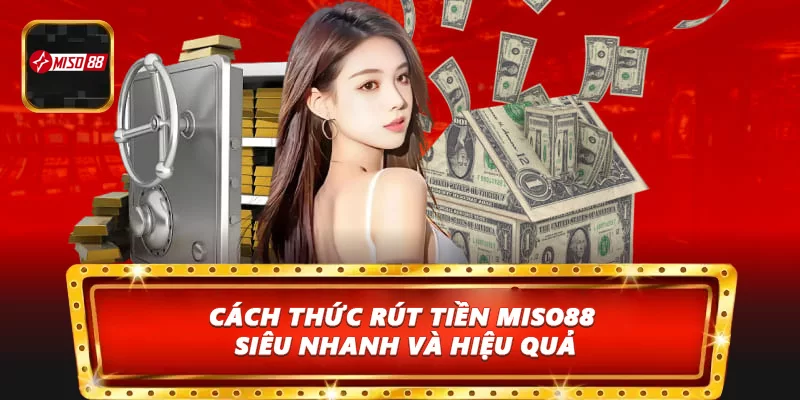 Cách thức rút tiền Miso88 siêu nhanh và hiệu quả