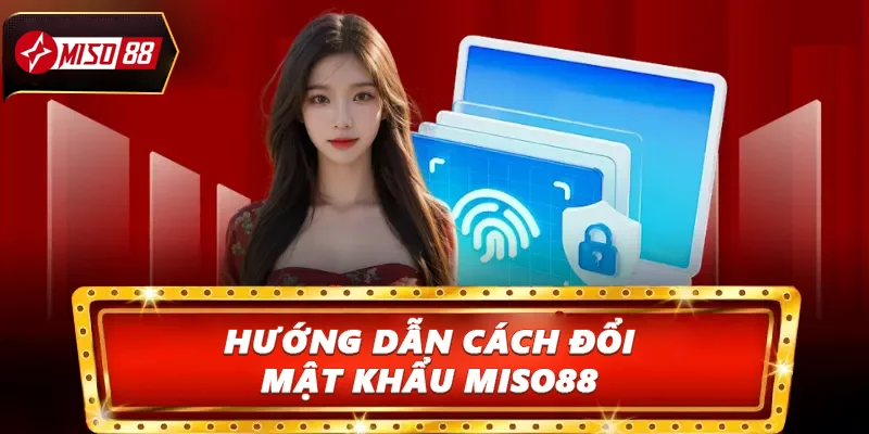 Hướng dẫn cách đổi mật khẩu Miso88 