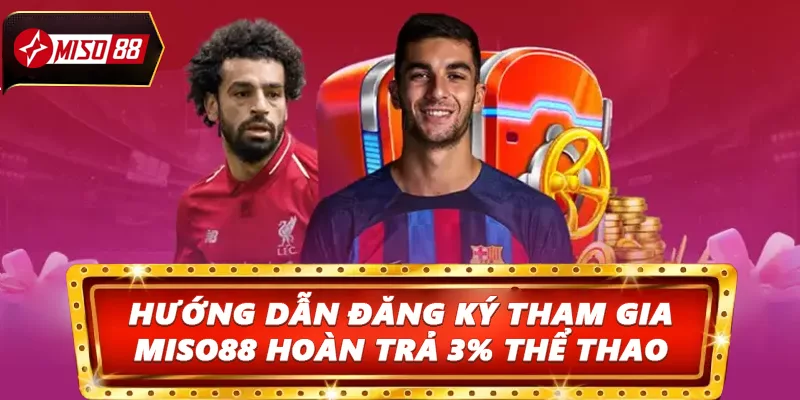 Hướng dẫn đăng ký tham gia Miso88 hoàn trả 3% thể thao 