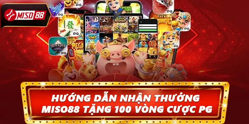 Hướng dẫn nhận thưởng Miso88 tặng 100 Vòng cược PG