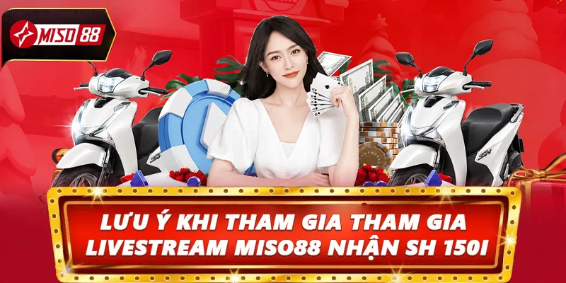 Lưu ý khi tham gia tham gia livestream của Miso88 nhận xe SH 150i