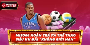 Miso88 Hoàn Trả 3% Thể Thao: Siêu Ưu Đãi "Không Giới Hạn"