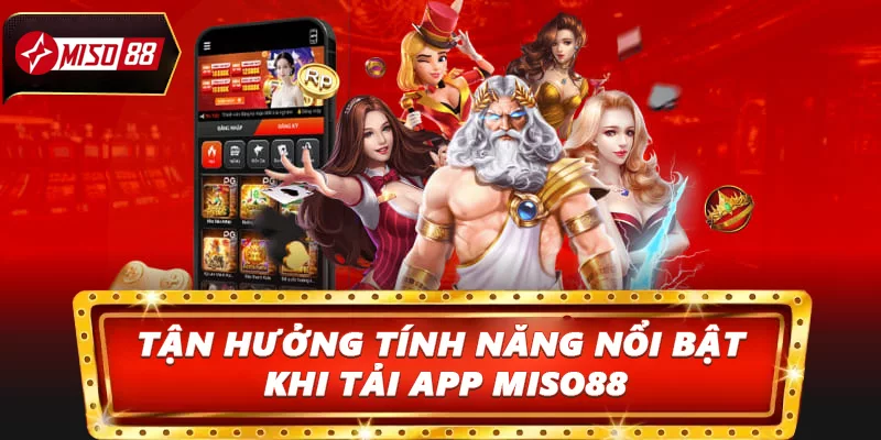 Tận hưởng tính năng nổi bật khi tải app Miso88