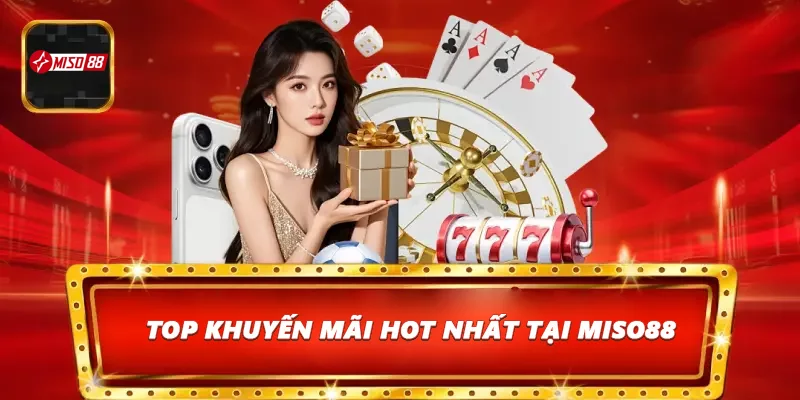 Top khuyến mãi hot nhất tại Miso88